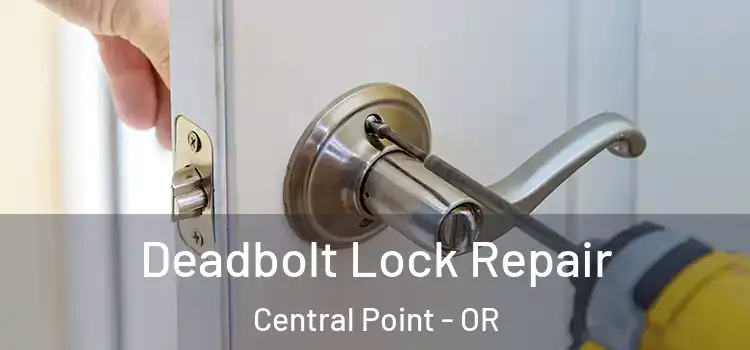  Deadbolt Lock Repair Central Point - OR